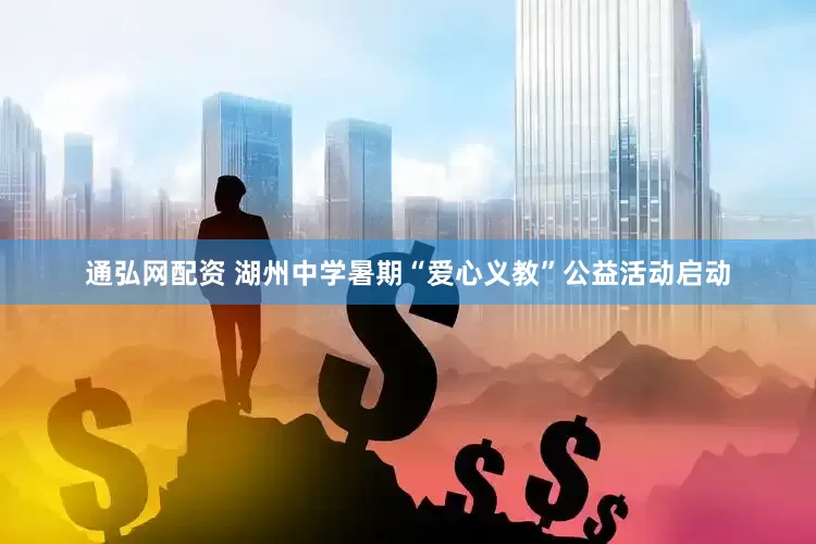 通弘网配资 湖州中学暑期“爱心义教”公益活动启动