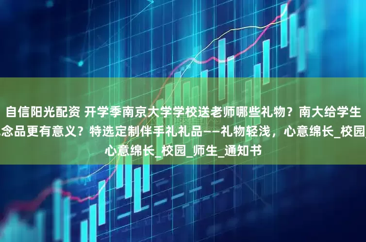 自信阳光配资 开学季南京大学学校送老师哪些礼物？南大给学生准备了什么纪念品更有意义？特选定制伴手礼礼品——礼物轻浅，心意绵长_校园_师生_通知书