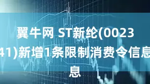 翼牛网 ST新纶(002341)新增1条限制消费令信息